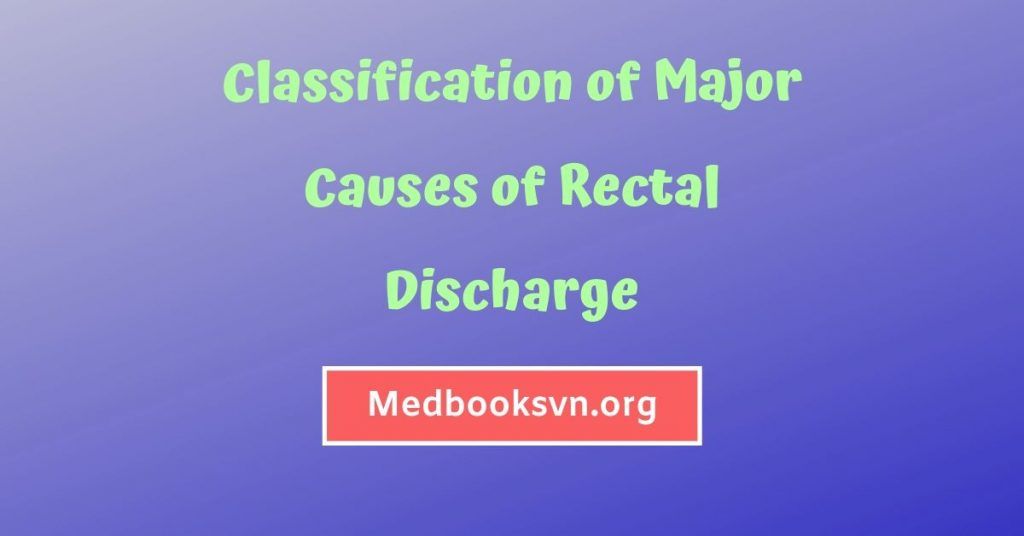 Classification Of Major Causes Of Rectal Discharge Medbooksvn 3506